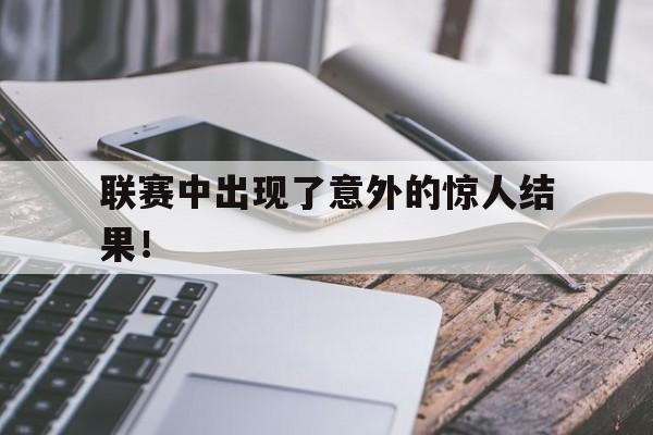 联赛中出现了意外的惊人结果！